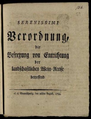 Serenissimi Verordnung, die Befreyung von Entrichtung der landschaftlichen Wein-Accise betreffend : d. d. Braunschweig, den 26sten August, 1794
