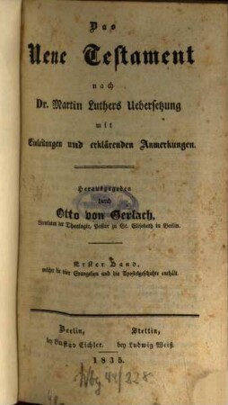 Das Neue Testament : nach Dr. Martin Luthers Übersetzung mit Einleitungen und erklärenden Anmerkungen. 1, Erster Band, welcher die vier Evangelien und die Apostelgeschichte enthält