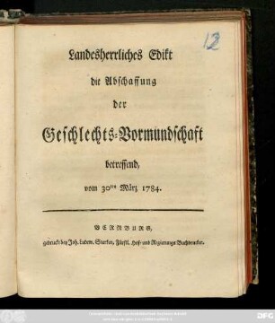 Landesherrliches Edikt, die Abschaffung der Geschlechts-Vormundschaft betreffend : vom 30ten März 1784 [Friedrich Albrecht, Fürst zu Anhalt, [et.]]