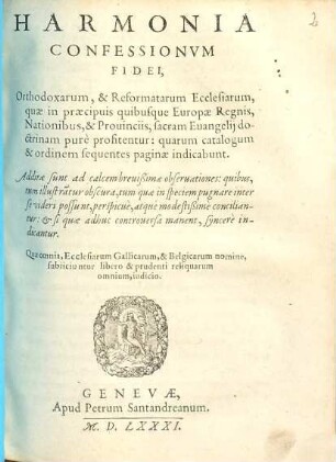 Harmonia Confessionvm Fidei, Orthodoxarum, & Reformatarum Ecclesiarum, quae in praecipuis quibusque Europae Regnis, Nationibus, & Prouinciis, sacram Euangelij doctrinam pure profitentur ...