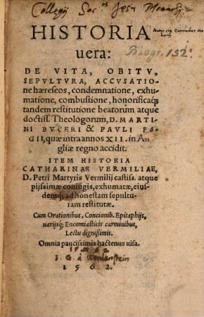 Historia uera De Vita, Obitv, Sepvltvra, Accvsatione haereseos, condemnatione, exhumatione, combustione, honorificacque tandem restitutione beatorum atque doctiss. Theologorum, D. Martini Bvceri & Pavli Fagii, quae intra annos XII. in Angliae regno accidit