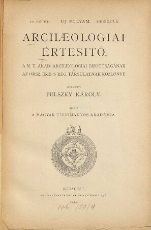 Archaeologiai értesítő : a Magyar Régészeti és művészettörténeti társulat tudományos folyóirata. 4. 1884