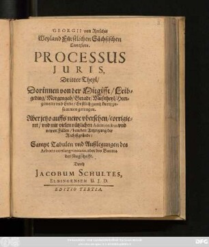 3: Georgii von Rotschitz Weyland Fürstlichen Sächsischen Cantzlers Processus Iuris : Ordnung der Gerichtsleuffte/ beydes in Bürgerlichen und Peinlichen Sachen: Deßgleichen vom Leibgeding/ Morgengabe/ Mußtheyl/ Heergewette/ und Erbe: Sampt Tabulen und Außlegungen des Arboris consanguinitatis