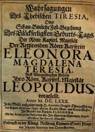 Wahrsagungen des Thebischen Tiresia : oder Schau-Binliche Fest-Begehung des ... Geburts-Tags ... der Regirenden Röm: Kayserin Eleonora Magdalena Teresia ...