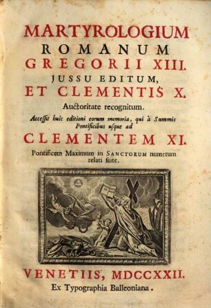 Martyrologium Romanum : Gregorii XIII. Jussu Editum, Et Clementis X. Auctoritate recognitum ; Accessit huic editioni eorum memoria, qui à Summis Pontificibus usque ad Clementem XI. Pontificem Maximum in Sanctorum numerum relati sunt