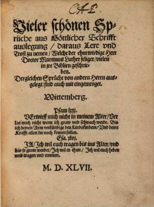 Vieler schönen Sprüche aus Göttlicher Schrifft auslegung, daraus Lere vnd Trost zu nemen : Welche der ehnrwirdige Herr Doctor Martinus Luther seliger, vielen in jre Biblien geschrieben. Dergleichen Sprüche von andern Herrn ausgelegt, sind auch mit eingemenget