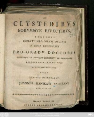 De Clysteribvs Eorvmqve Effectibvs : Consensv Inclyti Medicorvm Ordinis In Regia Fridericiana Pro Gradv Doctoris Svmmisqve In Medicina Honoribvs Ac Privilegiis Solemni Ritv Impetrandis A. D. XI. Avg. MDCCLXXXI. ...