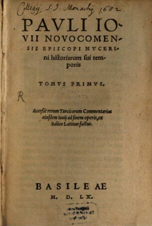 Pavli Iovii Novocomensis Episcopi Nvcerini historiarum sui temporis tomvs ... : Acceßit rerum Turcicarum Commentarius eiusdem Iouij ad finem operis, ex Italico Latinus factus, 1