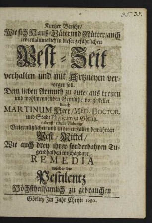 Kurtzer Bericht/ Wie sich Hauß-Väter und Mütter/ auch iedermänniglich in dieser gefährlichen Pest-Zeit verhalten und mit Artzneyen versorgen soll