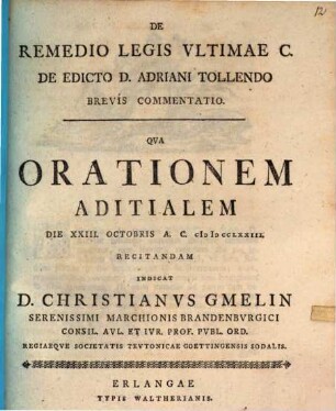 De remedio legis ultimae C. de Edicto D. Adriani tollendo brevis commentatio : qua orationem aditialem ... indicat D. Christianus Gmelin