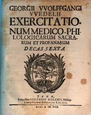 Georgii Wolfgangi Wedelii Exercitationum Medico-Philologicarum Sacrarum Et Profanarum Decas ..., 6