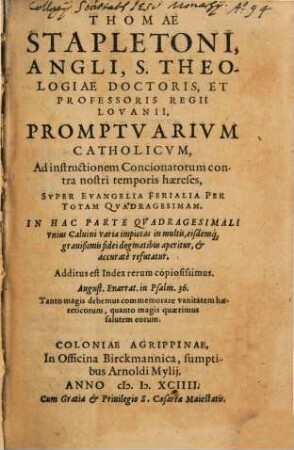 Thomae Stapletoni, Angli, S. Theologiae Doctoris, Et Professoris Regii Lovanii, Promptvarium Catholicvm, Ad instructionem Concionatorum contra nostri temporis haereses, Svper Evangelia Ferialia Per Totam Qvadragesimam : Additus est Index copiosissimus