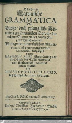 Erleichterte Lateinische Grammatica : oder kurtze, doch zulängliche Anweisung zur Lateinischen Sprach, üm mehrern Nutzens willen bey der Jugend Teutsch abgefast