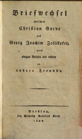 Briefwechsel zwischen Christian Garve und Georg Joachim Zollikofer : nebst einigen Briefen d. ersten an andere Freunde