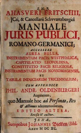 Ahasveri Fritschii, JCti, & Cancellarii Schwartzburgici Manuale Juris Publici, Romano-Germanici