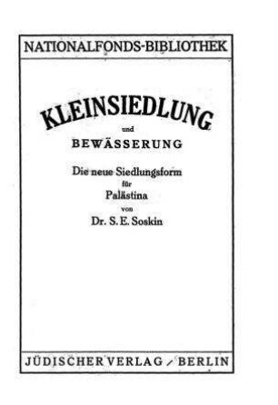 Kleinsiedelung und Bewässerung : die neue Siedelungsform f. Palästina / von S. E. Soskin