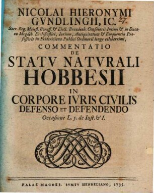 Nicolai Hieronymi Gundlingii, IC ... Commentatio De Statv Natvrali Hobbesii In Corpore Ivris Civilis Defenso Et Defendendo : Occasione L. 5. de Iust. et I.