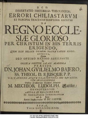 Dissertatio Historico-Theologiga, Errori Chiliastarum Et Praecipue Tractatui Scriptoris Anonymi De Regno Ecclesiae Glorioso, Per Christum In His Terris Erigendo, Quem Ille Belgice Primum, Postea Latine Edidit, Opposita