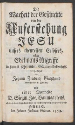 Die Warheit der Geschichte von der Auferstehung Jesu unsers theuresten Erlösers, wider Edelmans Angriffe in seinem sogenanten Glaubensbekentnis vertheidiget