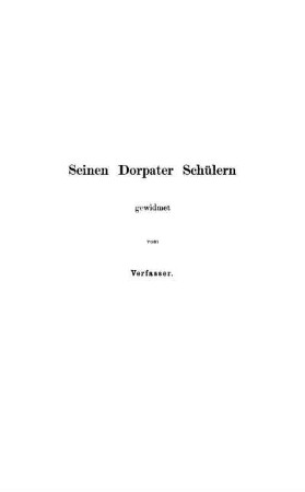 Seinen Dorpater Schülern gewidmet vom Verfasser.