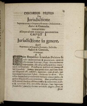 Discursus Primus. De Juristictione Supremorum in Imperio Romano Iudiciorum Aulici & Cameralis, concurrente; Aliisque ad eam materiam pertinentibus.