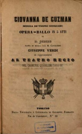 Giovanna de Guzman : (Musica de' Vespri Siciliani): Opera-ballo in 5 atti di E[ugène] Scribe [u. Charles Duveyrier. Übers. ins Ital.: Arnaldo Fusinato.] Posta in musica dal M. Cav. Giuseppe Verdi. Da rappresentarsi al Teatro Regio nel Carneval-Quaresima 1855 - 56