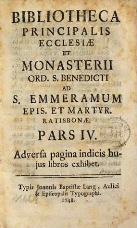 Bibliotheca Principalis Ecclesiae Et Monasterii Ord. S. Benedicti Ad S. Emmeramum Epis. Et Martyr. Ratisbonae, 4