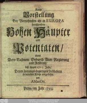 Kurtze Vorstellung Der Vornehmsten itzt in Europa herrschenden Hohen Häupter und Potentaten : Nebst Dero Nahmen, Geburth, Alter, Regierung und Residentz, biß itziges 1705. Jahr