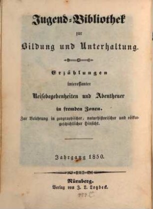 Unterhaltende Jugend-Bibliothek interessanter Reisen zu Wasser und zu Land in die Länder und Meere der heißen Zone : zur Belehrung in geographischer, nautischer und naturhistorischer Hinsicht. 1850