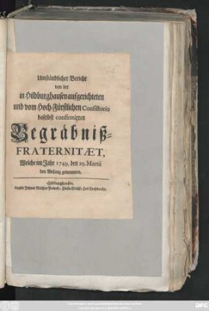 Umständlicher Bericht von der in Hildburghausen aufgerichteten und vom Hoch-Fürstlichen Consistorio daselbst confirmirten Begräbniss-Fraternitæt, Welche im Jahr 1749. den 29. Martii den Anfang genommen