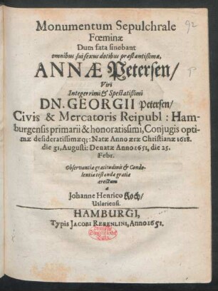 Monumentum Sepulchrale Foeminae Dum fata sinebant omnibus sui sexus dotibus praestantißimae, Annae Petersen/ ... Dn. Georgii Petersen/ Civis & Mercatoris Reipubl: Hamburgensis ... Coniugis ... : Natae Anno aerae Christianae 1618. die 31, Augusti: Denatae Anno 1651, die 25. Febr.