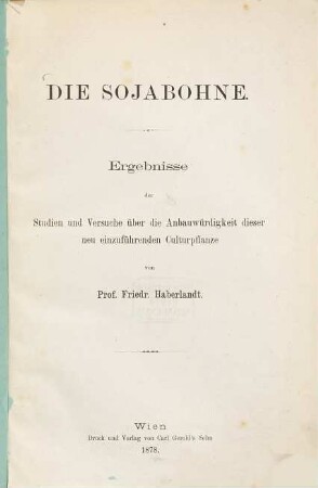Die Sojabohne : Ergebnisse der Studien und Versuche über die Anbauwürdigkeit dieser neu einzuführenden Culturpflanze