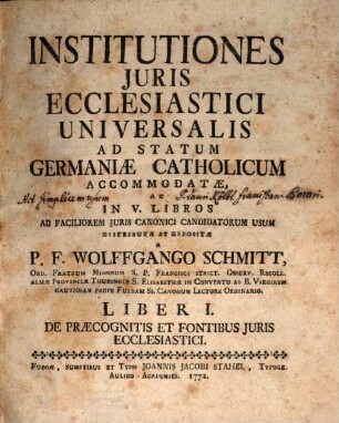 Institutiones Juris Ecclesiastici Universalis Ad Statum Germaniæ Catholicum Accomodatæ, Liber I.. De Præcognitis Et Fontibus Juris Ecclesiastici