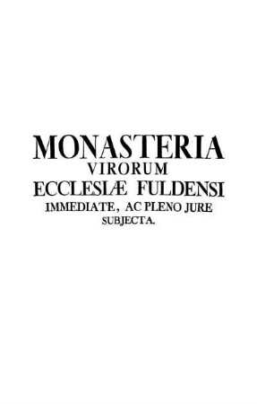 Monasteria Virorum Ecclesiæ Fuldensi Immediate, Ac Pleno Jure Subjecta.