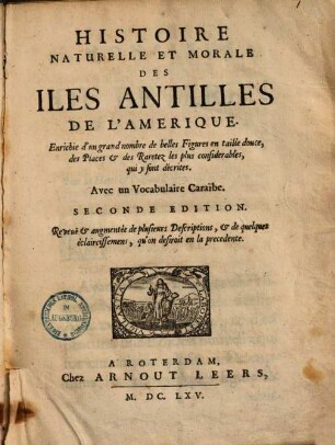 Histoire naturelle et morale des isles Antilles de l'Amerique : Enrichie d'un grand nombre de belles figures en taille douce ... ; Avec un vocabulaire Caraïbe