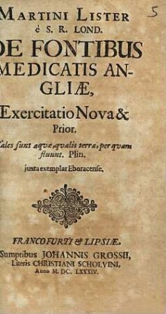 Martini Lister è S.R. Lond. De Fontibus Medicatis Angliæ : Exercitatio Nova & Prior : juxta exemplar Eboracense
