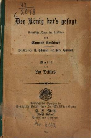 Der König hat's gesagt : Komische Oper in 3 Akten von Edmond Gondinet. Deutsch von A. Schirmer und Ferd[inand] Gumbert. Musik von Leo Delibes