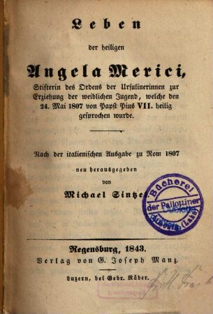 Leben der heiligen Angela Merici, Stifterin des Ordens der Ursulinerinnen zur Erziehung der weiblichen Jugend, welche den 24. Mai 1807 von Papst Pius VII. heilig gesprochen wurde