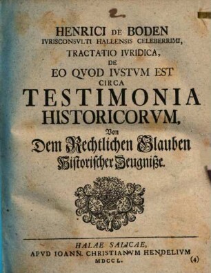 Henrici de Boden Ivrisconsvlti Hallensis Celeberrimi, Tractatio Ivridica, De Eo Qvod Ivstvm Est Circa Testimonia Historicorvm : Von Dem Rechtlichen Glauben Historischer Zeugniße