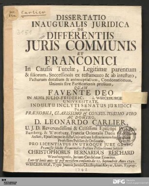 Dissertatio Inauguralis Juridica De Differentiis Juris Communis Et Franconici In Causis Tutelæ, Legitimæ parentum & filiorum, Successionis ex testamento & ab intestato, Pactorum dotalium & antenuptialium, Condonationum, Unionis sive Parificationis prolium