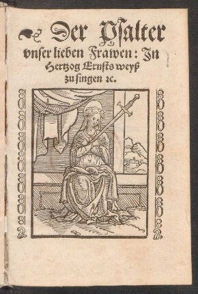 Der Psalter || vnser lieben Frawen: Jn || Hertzog Ernsts weyß || zu singen [et]c.||