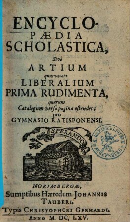 Encyclopaedia Scholastica, Sive Artium quas vocant Liberalium Prima Rudimenta : pro Gymnasio Ratisponensi