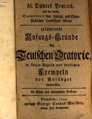 M. Daniel Peucers, aus der Lausitz, Conrectoris der Königl. und Churfürstlichen Landschule Pforta erläuterte Anfangs-Gründe der Teutschen Oratorie, in kurzen Regeln und deutlichen Exempeln vor Anfänger entworffen