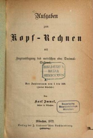 Aufgaben zum Kopfrechnen mit Zugrundelegung des metrischen oder DecimalSystems, A. Der Zahlenraum von 1 - 100 : [2. Schuljahr]