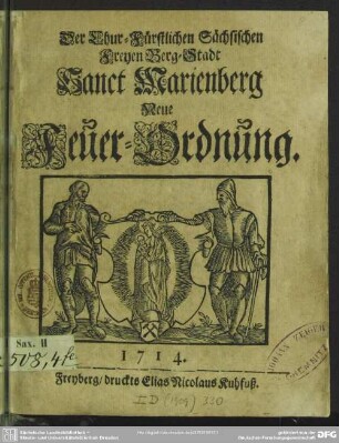 Der Chur-Fürstlichen Sächsischen Freyen Berg-Stadt Sanct Marienberg Neue Feuer-Ordnung : [So geschehen und publicirt ... zu Sanct Marienbergk am 6. September Anno 1714.]