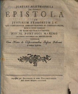 Epistola ad Justinum Febronium Ictum qua continentur animadversiones in Commentarium, quem is nuper ediderat in suam Retractationem, Pio VI. P. M. Kal. Nov. 1778 submissam