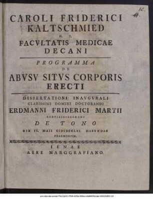Caroli Friderici Kaltschmied H. T. Facultatis Medicae Decani Programma De Abusu Situs Corporis Erecti : Dissertatione Inaugurali ... Doctorandi Erdmanni Friderici Martii Redvizio-Egerani De Tono Die II. Maii MDCCLXI. Habendae Praemissum