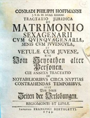 Conradi Philippi Hoffmanni ... Tractatio Jvridica De Matrimonio Sexagenarii Cvm Qvinqvagenaria, Senis Cvm Juvencula, Et Vetulae Cum Juvene, Sive Vom Heyrathen alter Persohnen