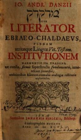 Io. Andr. Danzii Medaqdēq sive Literator Ebraeo-Chaldevs : Plenam utriusque Lingvae Vet. Testam. Institvtionem Harmonice Ita Tradens, ut cuncta, firmis superstructa fundamentis, innotescant scientifice ...