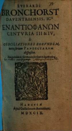 Everardi Bronchorst Daventriensis, Icti Enantiophanōn Centuria III & IV, Et Conciliationes Eorundem : iuxta seriem Pandectarum dispositae